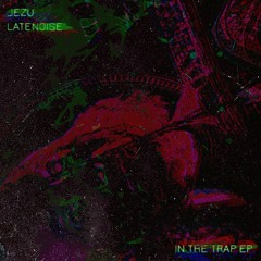 Jezu (US), LATENOISE - In The Trap [FREE DL]