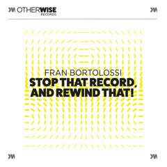 PREMIERE: Fran Bortolossi – Stop That Record, And Rewind That! – Otherwise Records