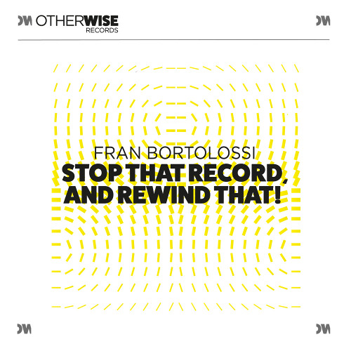 PREMIERE: Fran Bortolossi – Stop That Record, And Rewind That! – Otherwise Records