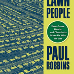 Access EBOOK 💘 Lawn People: How Grasses, Weeds, and Chemicals Make Us Who We Are by