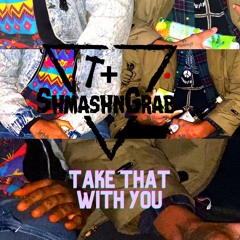 ShmashnGrab Take That With YOU(prod. ShmashnGrab)
