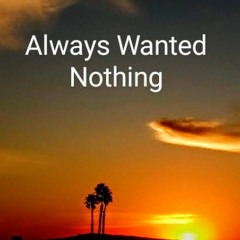 always wanted nothing