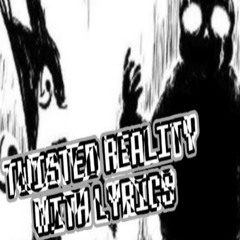 TWISTED REALITY  ULB  WITH LYRICS