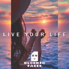 Blocked Faces - Live Your Life (Radio Edit)