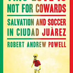 [Access] KINDLE 📫 This Love Is Not For Cowards: Salvation and Soccer in Ciudad Juáre