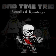 [Bad Time Trio: Recalled Knowledge] FIGHT Now, ACT Later (Ft Karmic Spice)