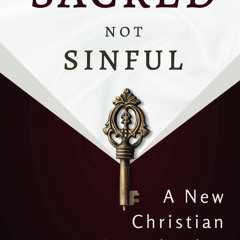 ❤PDF READ ONLINE❤  Sacred not Sinful: A New Christian Sexual Ethic