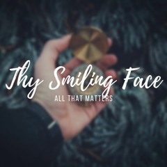 Thy Smiling Face