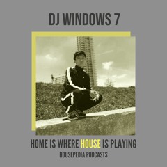 Home Is Where House Is Playing 65 [Housepedia Podcasts] I DJ Windows 7