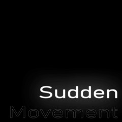 Sudden Movement
