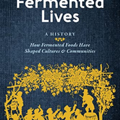 [FREE] PDF 💝 Our Fermented Lives: A History of How Fermented Foods Have Shaped Cultu
