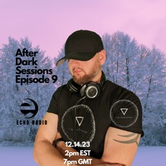 After Dark Echo Radio 12.14.23 Episode 9
