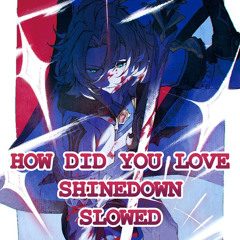[ How Did You Love | Shinedown • Slowed + Pitched ]