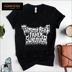 Tummy Ache Faker Survivor Shirts