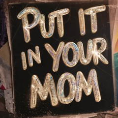 Put It In Your Mom (Comedy Hip Hop)