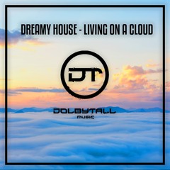 Dolbytall - Living On A Cloud (Dreamy House)