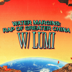RAPMANIA: Water Margins: Rap of Greater China w/ Lumi 150923