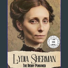 Read PDF ✨ Lydia Sherman the Derby Poisoner: A True Crime Through Time Quickie - A 15 Minute Short