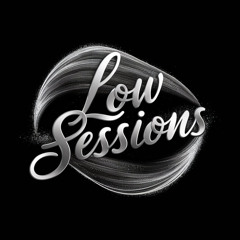 Low Sessions