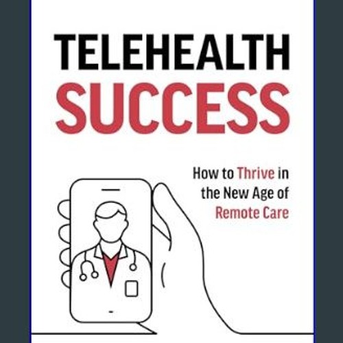 ebook read [pdf] 🌟 Telehealth Success: How to Thrive in the New Age of Remote Care Read online