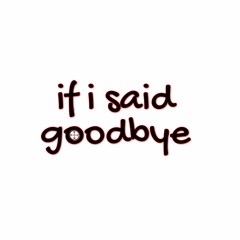 If I Said Goodbye