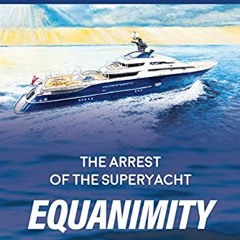 [Get] KINDLE PDF EBOOK EPUB The Arrest of the Superyacht Equanimity: How Malaysia reclaimed what was