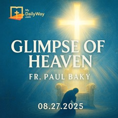Glimpse of Heaven Fr Paul Baky 08.27.2025.m4a
