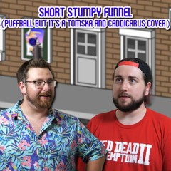 Short Stumpy Funnel (Puffball but It's a Tomska and Caddicarus Cover)