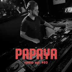 PAPAYA RADIO EP #03