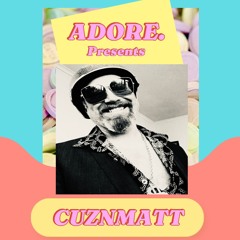 Cuznmatt: Adore. #01 - 28th Dec 24 @Joey Smalls