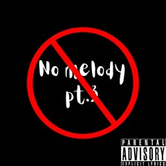 No Melody Pt 3