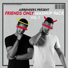 AIRBENDERS Present-  'Friends Only' Mashup & Remixes Pack Vol.1 (FREE DOWNLOAD)