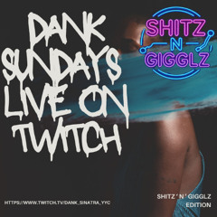 DANK SUNDAYS: SHITZ , N . GIGGLZ EDTION