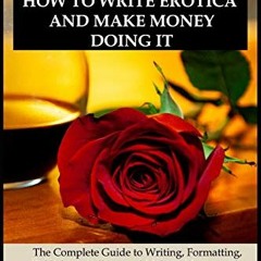 [Access] EBOOK EPUB KINDLE PDF How to Write Erotica and Make Money Doing It: The Comp