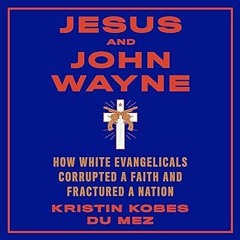 $PDF$/READ⚡ Jesus and John Wayne: How White Evangelicals Corrupted a Faith and Fractured a Nation