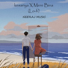 Kesariya X Mere Bina (Lo-Fi Mashup) - NEERAJ MUSIC