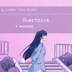 Overthink~ Blackgod (Prod. Cold Melody)