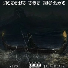 STYX - ACCEPT THE WORST (PROD. JAEM BEATZ)
