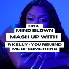 Tink - Mind Blown x R Kelly - You Remind Me Of Something (mashup)