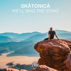 SKÂTONICÅ - We'll Sing This Song [HOUSE]