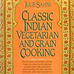 Get KINDLE PDF EBOOK EPUB Classic Indian Vegetarian and Grain Cooking by  Julie Sahni &  Richard Pfa