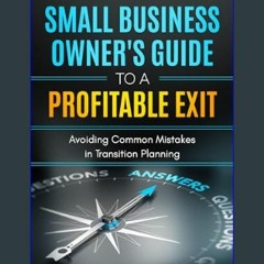 [PDF] 💖 The Small Business Owner's Guide to a Profitable Exit: Avoiding Common Mistakes in Transit