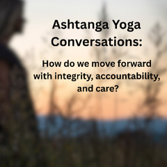 Bonus Episode: Accountability, Integrity, and the Evolution of Ashtanga Yoga