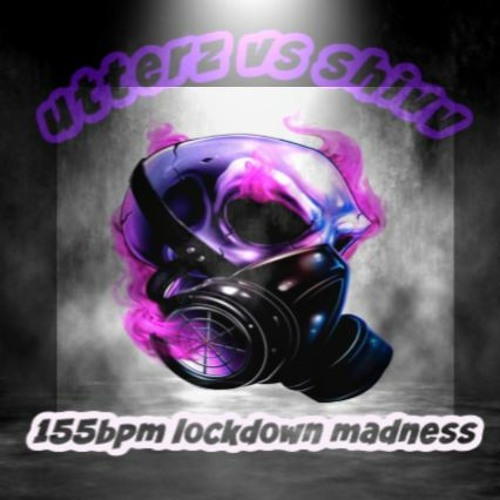 Utterz Vs Shivv 155 BPM Lockdown Madness