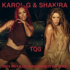 KAROL G, Shakira - TQG (Erick Ibiza & Leo Blanco Bebe Te Fue Remix)