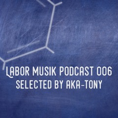 Labor Musik Podcast 006 - Selected by Aka-Tony