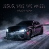 Jesus, Take The Wheel (Fyr3Shy Remix)
