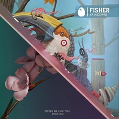 Ya Kidding vs. Never Be Like You (FISHER, Flume Mashup)