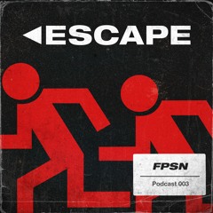 escape podcast #003 w/ FPSN