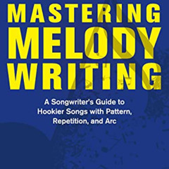 [Download] PDF 📪 Mastering Melody Writing: A Songwriter’s Guide to Hookier Songs Wit
